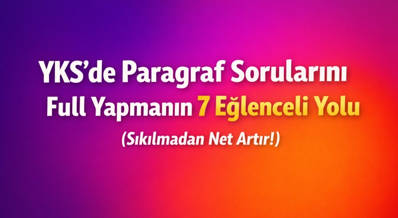 Sıkılmadan Net Artır !  YKS’de Paragraf Sorularını Full Yapmanın 7 Eğlenceli Yolu